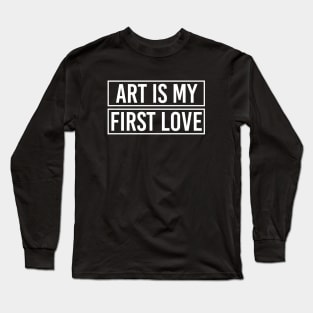 Art is my first love Long Sleeve T-Shirt